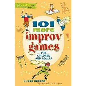 101 More Improv Games for Children and Adults, Paperback - Bob Bedore imagine