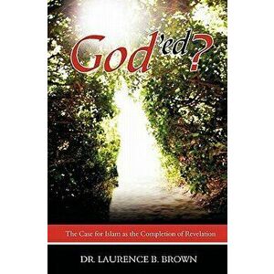 God'ed?: The Case for Islam as the Completion of Revelation, Paperback - Dr Laurence B. Brown imagine