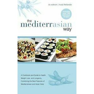 The MediterrAsian Way: A cookbook and guide to health, weight loss and longevity, combining the best features of Mediterranean and Asian diet, Hardcov imagine