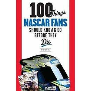 100 Things NASCAR Fans Should Know & Do Before They Die, Paperback - Mike Hembree imagine