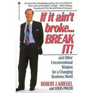 If It Ain't Broke...Break It!: And Other Unconventional Wisdom for a Changing Business World, Paperback - Robert J. Kriegel imagine