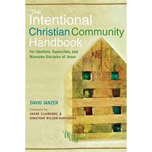 Intentional Christian Community Handbook: For Idealists, Hypocrites, and Wannabe Disciples of Jesus, Paperback - David Janzen imagine