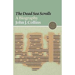 The Dead Sea Scrolls: A Biography, Paperback - John J. Collins imagine