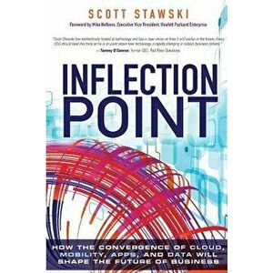 Inflection Point: How the Convergence of Cloud, Mobility, Apps, and Data Will Shape the Future of Business, Paperback - Scott Stawski imagine