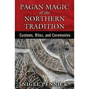 Pagan Magic of the Northern Tradition: Customs, Rites, and Ceremonies, Paperback - Nigel Pennick imagine