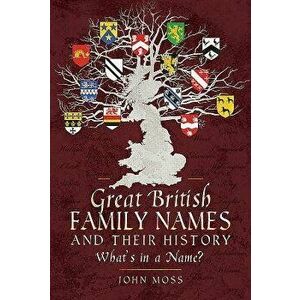 Great British Family Names and Their History: What's in a Name?, Hardcover - John Moss imagine