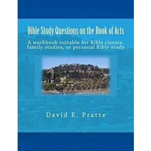 Bible Study Questions on the Book of Acts: A Workbook Suitable for Bible Classes, Family Studies, or Personal Bible Study, Paperback - David E. Pratte imagine