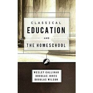 Classical Education and the Homeschool, Paperback - Douglas Wilson imagine