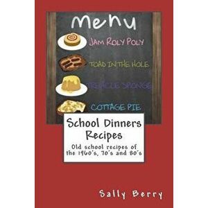 School Dinners Recipes: Old School Recipes of the 1960's, 70's and 80's, Paperback - Sally Berry imagine