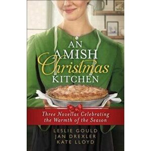 An Amish Christmas Kitchen: Three Novellas Celebrating the Warmth of the Season, Paperback - Leslie Gould imagine