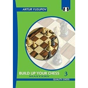 Build Up Your Chess 3: Mastery, Paperback - Artur Yusupov imagine
