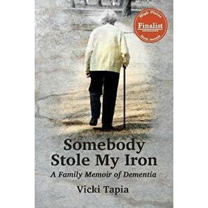 Somebody Stole My Iron: A Family Memoir of Dementia, Paperback - Vicki Tapia imagine