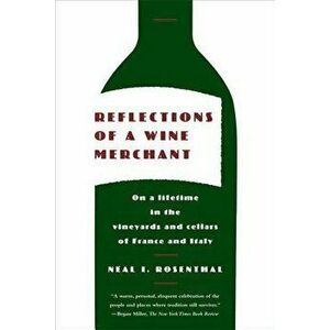 Reflections of a Wine Merchant: On a Lifetime in the Vineyards and Cellars of France and Italy, Paperback - Neal Rosenthal imagine