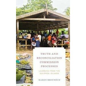 Truth and Reconciliation Commission Processes: Learning from the Solomon Islands, Hardcover - Brouneus Karen imagine
