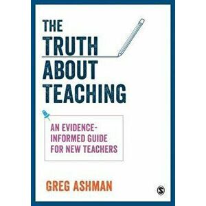 The Truth about Teaching: An Evidence-Informed Guide for New Teachers, Paperback - Greg Ashman imagine
