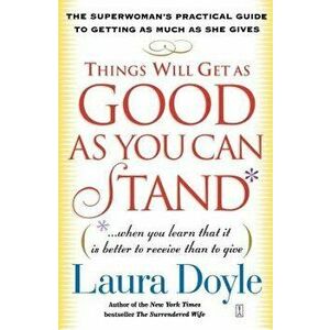 Things Will Get as Good as You Can Stand: (When You Learn That It Is Better to Receive Than to Give): The Superwoman's Practical Guide to Getting as M imagine