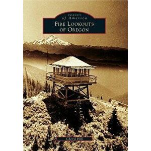 Fire Lookouts of Oregon, Paperback - Cheryl Hill imagine