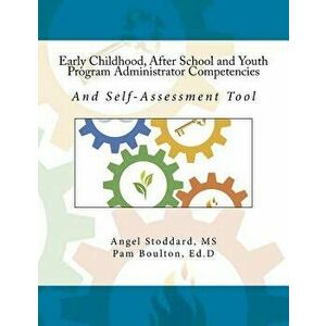 Early Childhood, After School and Youth Program Administrator Competencies: And Self-Assessment Tool, Paperback - Angel Stoddard MS imagine