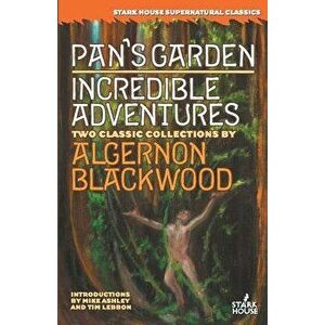 Pan's Garden / Incredible Adventures, Paperback - Algernon Blackwood imagine