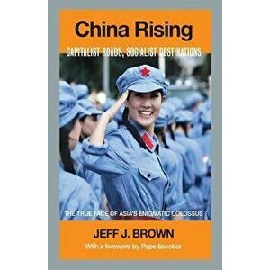 China Rising: Capitalist Roads, Socialist Destinations, Paperback - Jeff J. Brown imagine