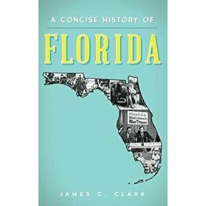 A Concise History of Florida, Hardcover - James C. Clark imagine