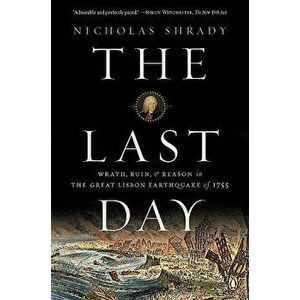 The Last Day: Wrath, Ruin, and Reason in the Great Lisbon Earthquake of 1755, Paperback - Nicholas Shrady imagine