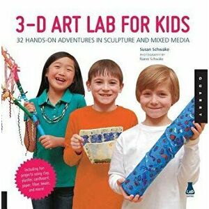 3-D Art Lab for Kids: 32 Hands-On Adventures in Sculpture and Mixed Media, Paperback - Susan Schwake imagine