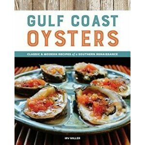 Gulf Coast Oysters: Classic & Modern Recipes of a Southern Renaissance, Paperback - Irv Miller imagine