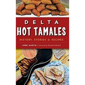 Delta Hot Tamales: History, Stories & Recipes, Hardcover - Anne Martin imagine