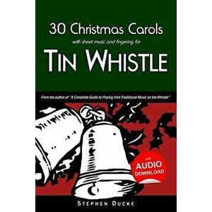 30 Christmas Carols with Sheet Music and Fingering for Tin Whistle, Paperback - Stephen Ducke imagine