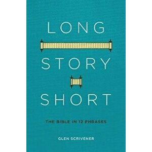 Long Story Short: The Bible in 12 Phrases, Paperback - Glen Scrivener imagine
