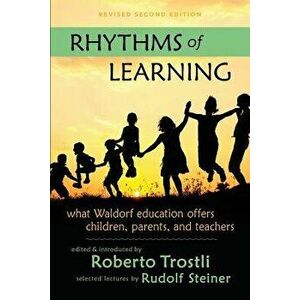 Rhythms of Learning: What Waldorf Education Offers Children, Parents & Teachers, Paperback - Roberto Trostli imagine