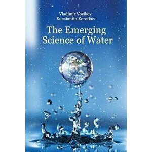 The Emerging Science of Water: Water Science in the Xxist Century, Paperback - Dr Vladimir Voeikov imagine