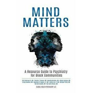 Mind Matters: A Resource Guide to Psychiatry for Black Communities, Paperback - LLC Global Health Psychiatry imagine