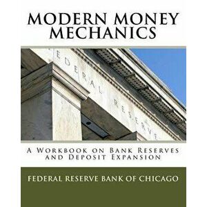Modern Money Mechanics: A Workbook on Bank Reserves and Deposit Expansion, Paperback - Federal Reserve Bank of Chicago imagine