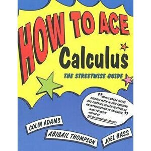 How to Ace Calculus: The Streetwise Guide, Paperback - Colin Adams imagine