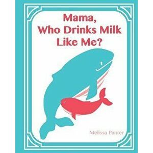 Mama, Who Drinks Milk Like Me? (A Children's Book about Breastfeeding), Paperback - Melissa Panter imagine