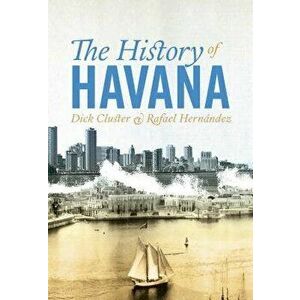 The History of Havana, Paperback - Dick Cluster imagine
