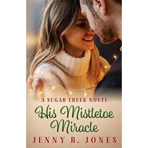 His Mistletoe Miracle, Paperback - Jenny B. Jones imagine