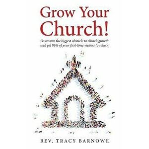Grow Your Church!: Overcome the biggest obstacle to church growth and get 85% of your first-time visitors to return, Paperback - Tracy Barnowe imagine
