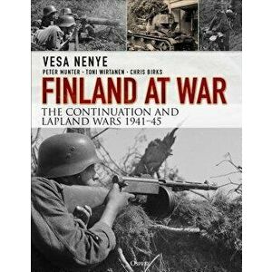 Finland at War: The Continuation and Lapland Wars 1941-45, Paperback - Vesa Nenye imagine