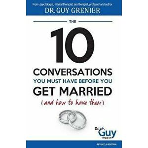 The 10 Conversations You Must Have Before You Get Married (and How to Have Them), Paperback - Dr Guy Grenier imagine