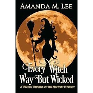 Every Witch Way But Wicked: A Wicked Witches of the Midwest Mystery, Paperback - Amanda M. Lee imagine