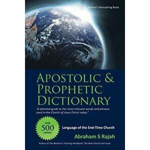 Apostolic & Prophetic Dictionary: Language of the End-Time Church, Paperback - Abraham S. Rajah imagine
