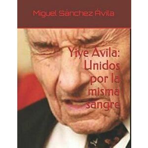 Yiye Ávila: Unidos Por La Misma Sangre, Paperback - Miguel Sanchez-Avila imagine