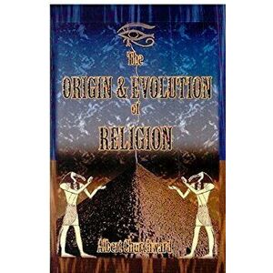 The Origin & Evolution of Religion, Paperback - Albert Churchward imagine