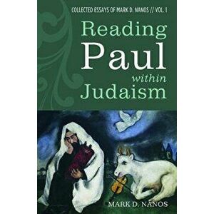 Reading Paul Within Judaism, Paperback - Mark D. Nanos imagine