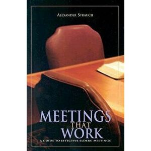 Meetings That Work: A Guide to Effective Elders' Meetings, Paperback - Alexander Strauch imagine
