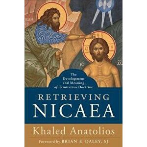 Retrieving Nicaea: The Development and Meaning of Trinitarian Doctrine, Paperback - Khaled Anatolios imagine