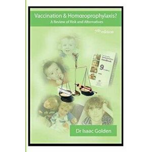 Vaccination & Homoeoprophylaxis?: A Review of Risks and Alternatives - 7th Edition, Paperback - Dr Isaac Golden imagine
